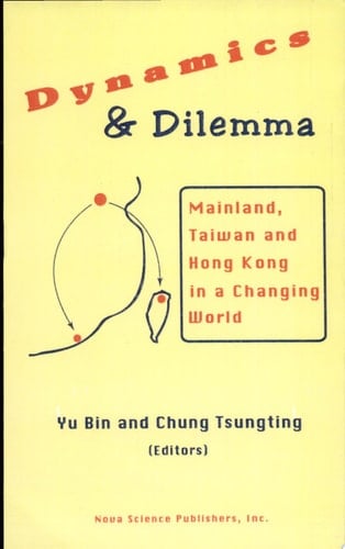 Dynamics and Dilemma Mainland, Taiwan and Hong Kong in a Changing World