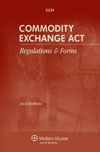 Commodity Exchange ACT Regulations & Forms, 2010 Edition