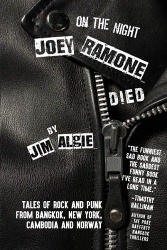 On the Night Joey Ramone Died Tales of Rock and Punk from Bangkok New York Cambodia and Norway
