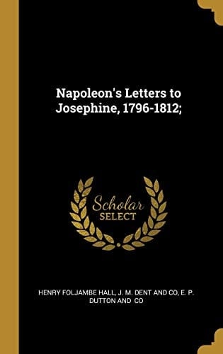 Napoleon's Letters to Josephine, 1796-1812;