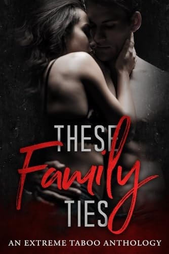These Family Ties: An Extreme Taboo Anthology