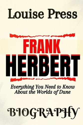 Frank Herbert: The Biography of Frank Herbert – Everything You Need to Know About the Worlds of Dune