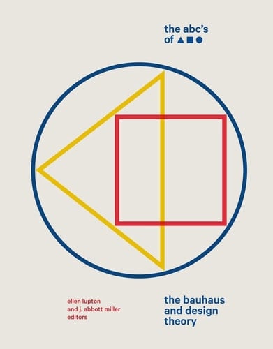 The ABC's of Triangle, Square, Circle The Bauhaus and Design Theory