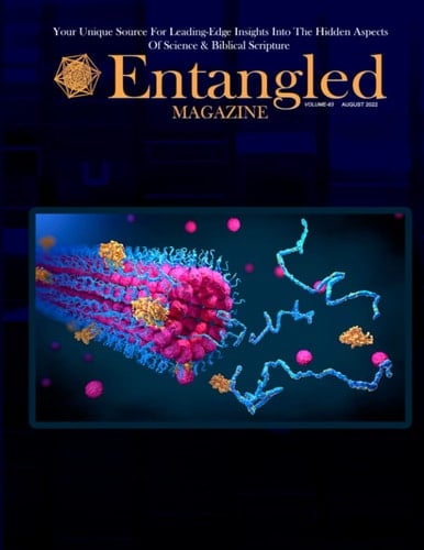 Entangled Magazine: Your Unique Source For Leading-Edge Insights Into The Hidden Aspects of Science and Biblical Scripture
