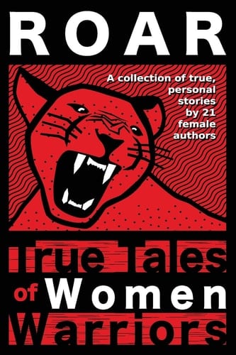 Roar True Tales of Women Warriors