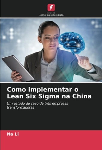 Como implementar o Lean Six Sigma na China: Um estudo de caso de três empresas transformadoras (Portuguese Edition)