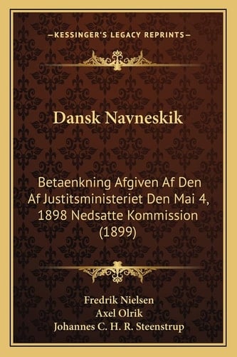 Dansk Navneskik: Betaenkning Afgiven Af Den Af Justitsministeriet Den Mai 4, 1898 Nedsatte Kommission (1899) (Danish Edition)