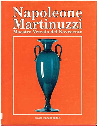 Napoleone Martinuzzi. Maestro vetraio del Novecento