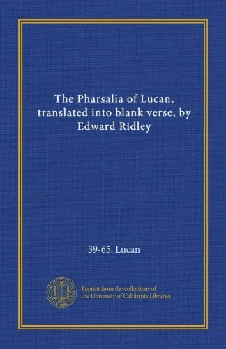 The Pharsalia of Lucan, translated into blank verse, by Edward Ridley