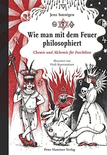 Wie man mit dem Feuer philosophiert Chemie und Alchemie für Furchtlose