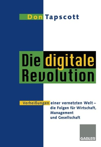 Die digitale Revolution Verheißungen einer vernetzten Welt - die Folgen für Wirtschaft, Management und Gesellschaft