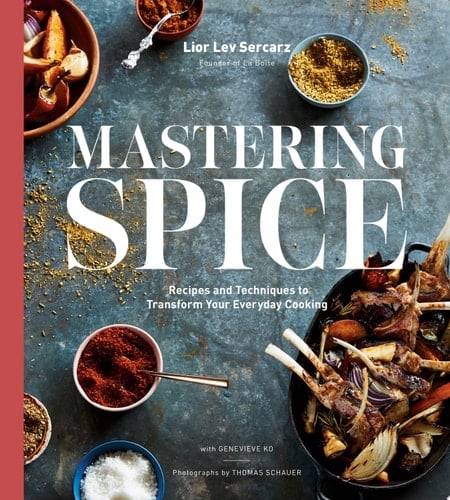 Mastering Spice Recipes and Techniques to Transform Your Everyday Cooking: A Cookbook