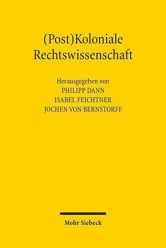 (Post)Koloniale Rechtswissenschaft Geschichte und Gegenwart des Kolonialismus in der deutschen Rechtswissenschaft