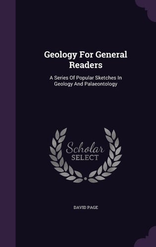 Geology For General Readers A Series Of Popular Sketches In Geology And Palaeontology