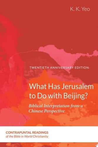 What Has Jerusalem to Do with Beijing? Biblical Interpretation from a Chinese Perspective, Second Edition