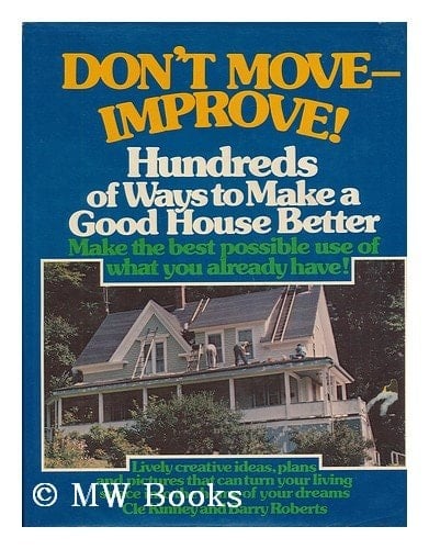 Dont Move--Improve! : Hundreds of Ways to Make a Good House Better / Cle Kinney and Barry Roberts