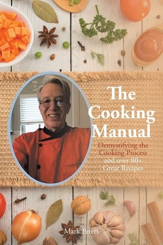 The Cooking Manual Demystifying the Cooking Process and Over 80+ Great Recipes