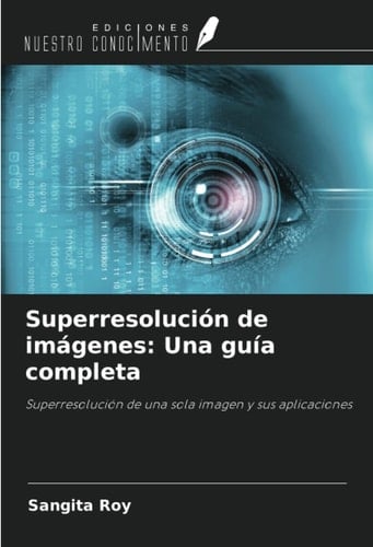 Superresolución de imágenes: Una guía completa: Superresolución de una sola imagen y sus aplicaciones (Spanish Edition)