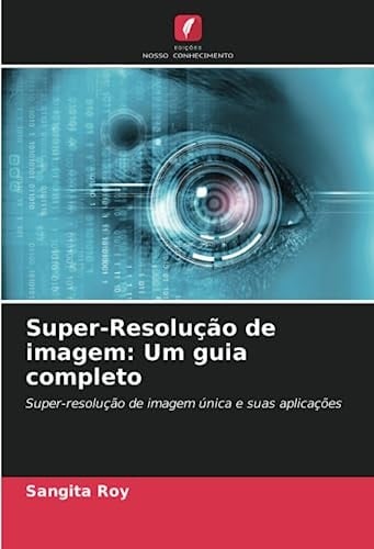 Super-Resolução de imagem: Um guia completo: Super-resolução de imagem única e suas aplicações (Portuguese Edition)