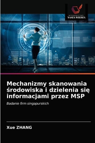 Mechanizmy skanowania środowiska i dzielenia się informacjami przez MSP: Badanie firm singapurskich (Polish Edition)