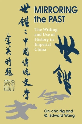 Mirroring the Past The Writing and Use of History in Imperial China