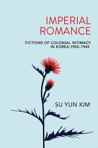 Imperial Romance Fictions of Colonial Intimacy in Korea, 1905–1945