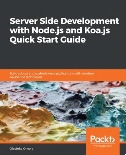 Server Side development with Node.js and Koa.js Quick Start Guide Build robust and scalable web applications with modern JavaScript techniques