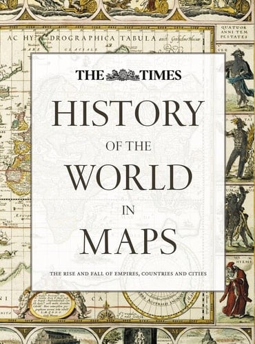History of the World in Maps: The Rise and Fall of Empires, Countries and Cities