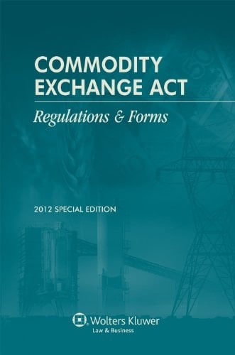 Commodity Exchange ACT Regulations & Forms, 2012 Special Edition