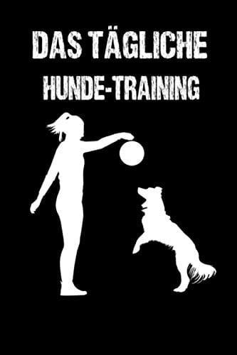 DAS TÄGLICHE HUNDE TRAINING: Hundetraining-planer für Anfänger;To-Do-Liste Planer A5 6x9 Format.Geschenk für Weihnachten,Valentinstag,Geburtstag,Neujahr (German Edition)