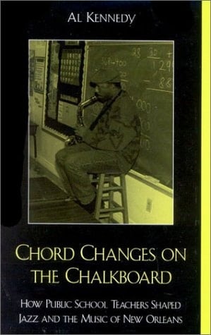 Chord Changes on the Chalkboard: How Public School Teachers Shaped Jazz and the Music of New Orleans (Studies in Jazz)