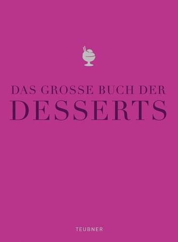 Das große Buch der Desserts Warenkunde, Küchenpraxis, Rezepte