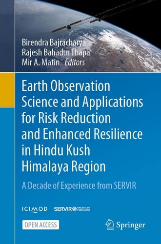 Earth Observation Science and Applications for Risk Reduction and Enhanced Resilience in Hindu Kush Himalaya Region A Decade of Experience from SERVIR