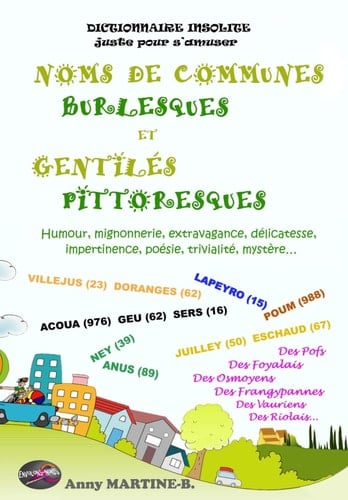 DICTIONNAIRE INSOLITE juste pour s’amuser — NOMS DE COMMUNES BURLESQUES ET GENTILÉS PITTORESQUES: Humour, mignonnerie, extravagance, délicatesse, ... poésie, trivialité, mystère… (French Edition)
