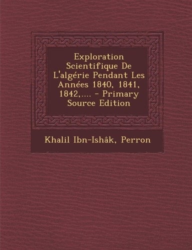 Exploration Scientifique de L'Algérie Pendant Les Années 1840, 1841, 1842,... . - Primary Source Edition
