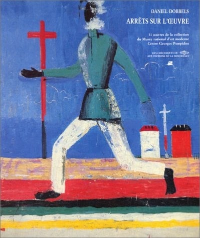 Arrêts sur l'œuvre: 31 œuvres de la collection du Musée national d'art moderne, Centre Georges Pompidou (Des chroniques de Libération aux Editions de la Différence) (French Edition)