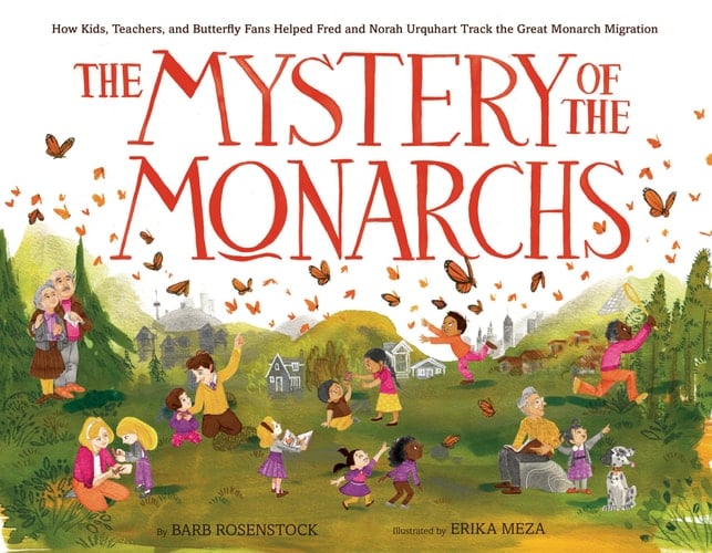 The Mystery of the Monarchs How Kids, Teachers, and Butterfly Fans Helped Fred and Norah Urquhart Track the Great Monarch Migration