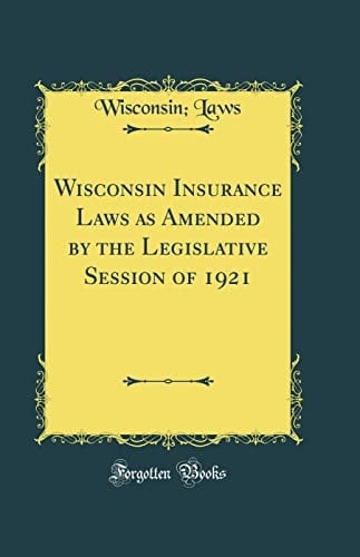 Wisconsin Insurance Laws As Amended by the Legislative Session of 1921 (Classic Reprint)