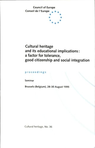 Cultural Heritage and Its Educational Implications A Factor for Tolerance, Good Citizenship and Social Integration : Proceedings, Seminar Organized by the Council of Europe, the Ministry of the Brussels-Capital Region, the Ministry of Culture of the French Republic and the City of Brussels, in Collaboration with the Crédit Communal of Belgique and the King Baudouin Foundation, Brussels (Belgium), 28-30 August 1995