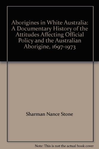 Aborigines in White Australia: A Documentary History of the Attitudes Affecting Official Policy and the Australian Aborigine, 1697-1973