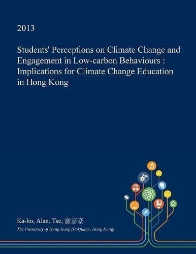 Students' Perceptions on Climate Change and Engagement in Low-Carbon Behaviours Implications for Climate Change Education in Hong Kong