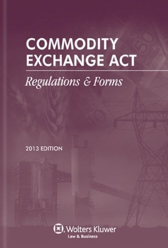 Commodity Exchange ACT Regulations & Forms, 2013 Edition