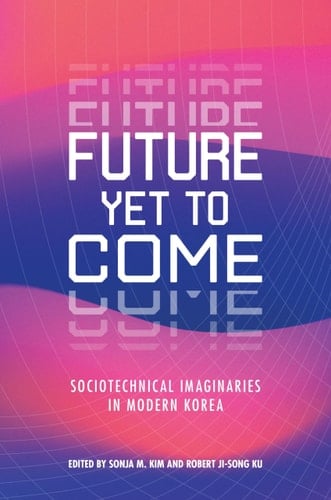 Future Yet to Come Sociotechnical Imaginaries in Modern Korea
