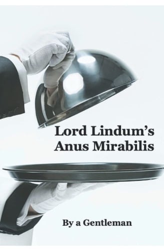Lord Lindum's Anus Mirabilis: By a Gentleman