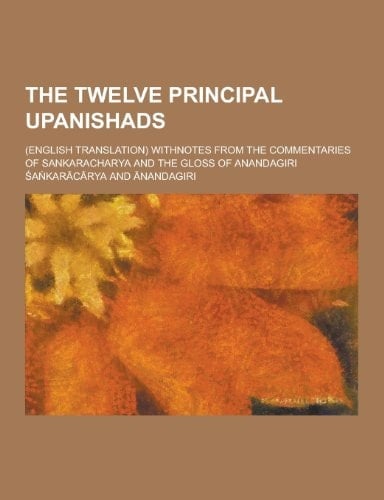 The Twelve Principal Upanishads; Withnotes from the Commentaries of Sankaracharya and the Gloss of Anandagiri