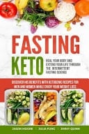 Fasting Keto Heal Your Body and Extend Your Life Through the Intermittent Fasting Science. Discover His Benefits With Ketogenic Recipes for Men and Women While Enjoy Your Weight Loss