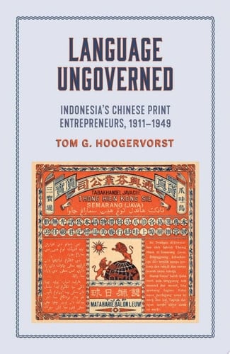 Language Ungoverned Indonesia's Chinese Print Entrepreneurs, 1911–1949