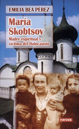 María Skobtsov Madre espiritual y víctima del Holocausto