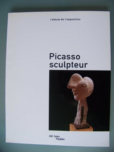Picasso Sculpteur L'album de L'exposition : Exposition Du Musée National D'art Moderne-Centre de Création Industrielle en Collaboration Avec Le Musée National Picasso, Présentée Au Centre Pompidou, Du 8 Juin Au 25 Septembre 2000