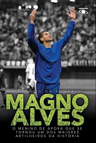 Magno Alves o menino de Aporá que se tornou um dos maiores artilheiros da história